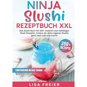 Freier, Lisa Ninja Slushi Rezeptbuch XXL: Das Slushi Buch mit 200+ leckeren und vielfältigen Slush Rezepten. Kreiere dir deine eigenen Slushis ganz nach Lust und Laune! Freier, Lisa Ninja Slushi Rezeptbuch XXL: Das Slushi Buch mit 200+ leckeren und vielfältigen Slush Rezepten. Kreiere dir deine eigenen Slushis ganz nach Lust und Laune!