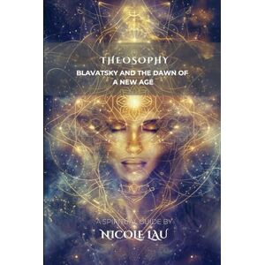 Lau, Nicole Theosophy: Blavatsky and the Dawn of a New Age (ARCANUM OCCIDENTALE: The Secret History of Western Esoteric Orders) Lau, Nicole Theosophy: Blavatsky and the Dawn of a New Age (ARCANUM OCCIDENTALE: The Secret History of Western Esoteric Orders)