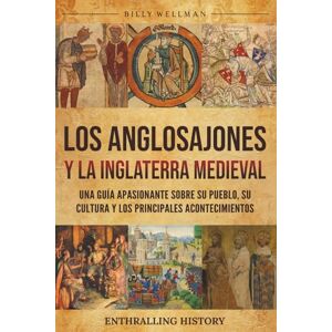 Wellman, Billy Los anglosajones y la Inglaterra medieval: Una guía apasionante sobre su pueblo, su cultura y los principales acontecimientos (Explorando el pasado) Wellman, Billy Los anglosajones y la Inglaterra medieval: Una guía apasionante sobre su pueblo, su cultura y los principales acontecimientos (Explorando el pasado)