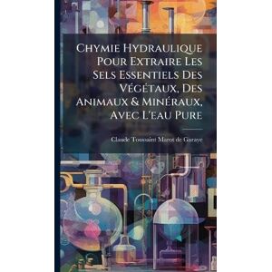 Chymie Hydraulique Pour Extraire Les Sels Essentiels Des VÃ(c)gÃ(c)taux, Des Animaux & MinÃ(c)raux, Avec L'eau Pure Chymie Hydraulique Pour Extraire Les Sels Essentiels Des VÃ(c)gÃ(c)taux, Des Animaux & MinÃ(c)raux, Avec L'eau Pure