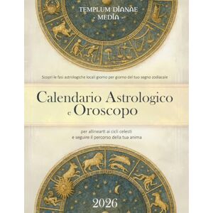 Media, Templum Dianae Calendario Astrologico e oroscopo 2026: Scopri le fasi astrologiche locali giorno per giorno del tuo segno zodiacale, per allinearti ai cicli celesti e seguire il percorso della tua anima Media, Templum Dianae Calendario Astrologico e oroscopo 2026: Scopri le fasi astrologiche locali giorno per giorno del tuo segno zodiacale, per allinearti ai cicli celesti e seguire il percorso della tua anima