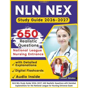 Abiodun, Caldwell NLN NEx Study Guide 2026–2027: 650 Realistic Questions with Detailed Explanations for the National League for Nursing Entrance Exam Abiodun, Caldwell NLN NEx Study Guide 2026–2027: 650 Realistic Questions with Detailed Explanations for the National League for Nursing Entrance Exam