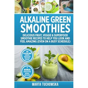 Tuchowska, Marta Alkaline Green Smoothies: Delicious Fruit, Veggie & Superfood Smoothie Recipes to Help You Look and Feel Amazing (even on a busy schedule) Tuchowska, Marta Alkaline Green Smoothies: Delicious Fruit, Veggie & Superfood Smoothie Recipes to Help You Look and Feel Amazing (even on a busy schedule)