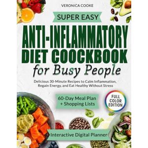 Cooke, Veronica Super Easy Anti-Inflammatory Diet Cookbook for Busy People: Quick & Delicious 30 Minute Recipes , a Simple 60-Day Plan, Grocery Lists & Digital Planner to Calm Inflammation, Regain Energy, No stress Cooke, Veronica Super Easy Anti-Inflammatory Diet Cookbook for Busy People: Quick & Delicious 30 Minute Recipes , a Simple 60-Day Plan, Grocery Lists & Digital Planner to Calm Inflammation, Regain Energy, No stress
