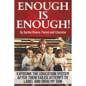 Rivera, Barbie Enough Is Enough!: Exposing the Education System After Their Failed Attempt to Label and Drug My Son Rivera, Barbie Enough Is Enough!: Exposing the Education System After Their Failed Attempt to Label and Drug My Son
