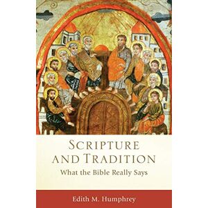 Humphrey, Edith M. Scripture and Tradition: What the Bible Really Says (Acadia Studies in Bible and Theology) Humphrey, Edith M. Scripture and Tradition: What the Bible Really Says (Acadia Studies in Bible and Theology)