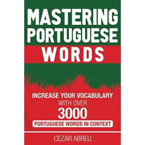 Abreu, Cezar Mastering Portuguese Words: Increase Your Vocabulary with Over 3,000 Portuguese Words in Context Abreu, Cezar Mastering Portuguese Words: Increase Your Vocabulary with Over 3,000 Portuguese Words in Context
