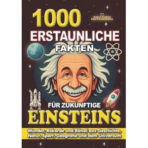 Encyclopedia, World Stories 1000 ERSTAUNLICHE FAKTEN FÜR ZUKÜNFTIGE EINSTEINS: Wunder, Rekorde und Rätsel aus Geschichte, Natur, Sport, Geografie und dem Universum.: Das perfekte ... FAKTEN GESCHICHTEN UND KURIOSITÄTEN) Encyclopedia, World Stories 1000 ERSTAUNLICHE FAKTEN FÜR ZUKÜNFTIGE EINSTEINS: Wunder, Rekorde und Rätsel aus Geschichte, Natur, Sport, Geografie und dem Universum.: Das perfekte ... FAKTEN GESCHICHTEN UND KURIOSITÄTEN)