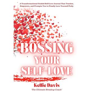 Davis, Kellie Bossing Your Self-Love: A Fully Guided Workbook and Journal for Building Confidence, Self-Esteem, and Lasting Self-Compassion (BOSS Your Love Life Series) Davis, Kellie Bossing Your Self-Love: A Fully Guided Workbook and Journal for Building Confidence, Self-Esteem, and Lasting Self-Compassion (BOSS Your Love Life Series)