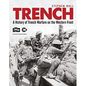 Bull, Dr Stephen Trench: A History of Trench Warfare on the Western Front Bull, Dr Stephen Trench: A History of Trench Warfare on the Western Front