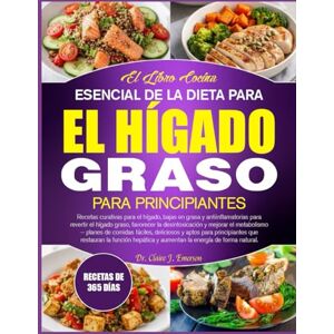 J. EMERSON, DR. CLAIRE EL LIBRO DE COCINA ESENCIAL DE LA DIETA PARA EL HÍGADO GRASO PARA PRINCIPIANTES: Recetas curativas para el hígado, bajas en grasa y antiinflamatorias ... la desintoxicación y mejorar el metabolismo J. EMERSON, DR. CLAIRE EL LIBRO DE COCINA ESENCIAL DE LA DIETA PARA EL HÍGADO GRASO PARA PRINCIPIANTES: Recetas curativas para el hígado, bajas en grasa y antiinflamatorias ... la desintoxicación y mejorar el metabolismo