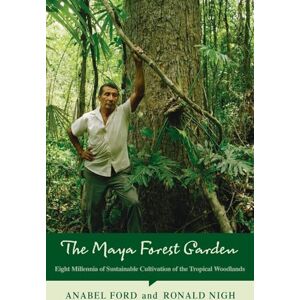 Ford, Anabel The Maya Forest Garden: Eight Millennia of Sustainable Cultivation of the Tropical Woodlands: 6 (New Frontiers in Historical Ecology) Ford, Anabel The Maya Forest Garden: Eight Millennia of Sustainable Cultivation of the Tropical Woodlands: 6 (New Frontiers in Historical Ecology)
