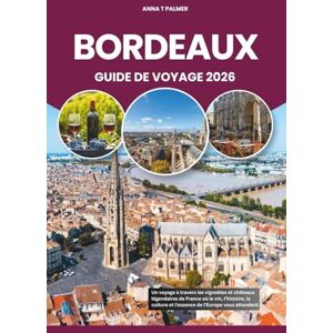 Palmer, Anna T BORDEAUX GUIDE DE VOYAGE 2026: Un voyage à travers les vignobles et châteaux légendaires de France où le vin, l'histoire, la culture et l'essence de l'Europe vous attendent Palmer, Anna T BORDEAUX GUIDE DE VOYAGE 2026: Un voyage à travers les vignobles et châteaux légendaires de France où le vin, l'histoire, la culture et l'essence de l'Europe vous attendent