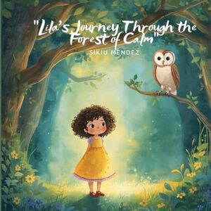 Mendez, Sikiu “Lila’s Journey Through Feelings: A Mindfulness Storybook with Breathing Exercises for Kids Ages 4-8”: Help Children Understand Anger, Fear, and Calm ... Breathing Games, and Colorful Illustrations Mendez, Sikiu “Lila’s Journey Through Feelings: A Mindfulness Storybook with Breathing Exercises for Kids Ages 4-8”: Help Children Understand Anger, Fear, and Calm ... Breathing Games, and Colorful Illustrations