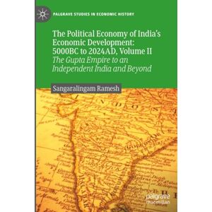 Ramesh, Sangaralingam The Political Economy of India’s Economic Development: 5000BC to 2024AD, Volume II: The Gupta Empire to an Independent India and Beyond (Palgrave Studies in Economic History) Ramesh, Sangaralingam The Political Economy of India’s Economic Development: 5000BC to 2024AD, Volume II: The Gupta Empire to an Independent India and Beyond (Palgrave Studies in Economic History)