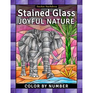 Sachdeva, Sachin Stained Glass Joyful Nature: Color by Number Coloring Book for Adults, Window Designs and Patterns for Relaxation (Stained Glass Coloring Book for Adults) Sachdeva, Sachin Stained Glass Joyful Nature: Color by Number Coloring Book for Adults, Window Designs and Patterns for Relaxation (Stained Glass Coloring Book for Adults)