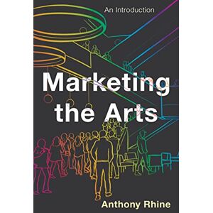 Rhine, Anthony Marketing the Arts: An Introduction Rhine, Anthony Marketing the Arts: An Introduction