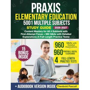 Pascall, Theobold Praxis Elementary Education 5001 Multiple Subjects Study Guide: Content Mastery for All 4 Subtests with First-Attempt Focus + 960 Q&As with Detailed Explanations (4 Full-Length Practice Tests) Pascall, Theobold Praxis Elementary Education 5001 Multiple Subjects Study Guide: Content Mastery for All 4 Subtests with First-Attempt Focus + 960 Q&As with Detailed Explanations (4 Full-Length Practice Tests)