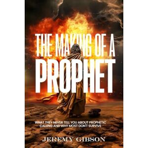 Gibson THE MAKING OF A PROPHET: WHAT THEY NEVER TELL YOU ABOUT PROPHETIC CALLING AND WHY MOST DON'T SURVIVE Gibson THE MAKING OF A PROPHET: WHAT THEY NEVER TELL YOU ABOUT PROPHETIC CALLING AND WHY MOST DON'T SURVIVE