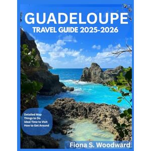 S. Woodward, Fiona GUADELOUPE TRAVEL GUIDE 2025-2026 S. Woodward, Fiona GUADELOUPE TRAVEL GUIDE 2025-2026