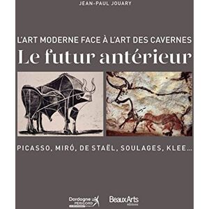 Collectif FUTUR ANTERIEUR: L'ART DE NOTRE EPOQUE FACE A L'ART PALEOLITHIQUE: A LA GALERIE DE L'IMAGINAIRE DE LASCAUX IV Collectif FUTUR ANTERIEUR: L'ART DE NOTRE EPOQUE FACE A L'ART PALEOLITHIQUE: A LA GALERIE DE L'IMAGINAIRE DE LASCAUX IV