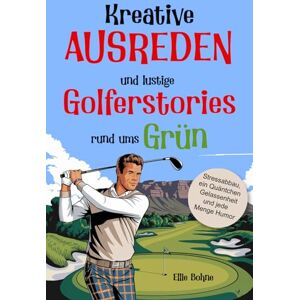 Bohne, Ellie Golf Buch: Kreative Ausreden und lustige Golfer-Stories rund ums Grün.: Das Golf Geschenk für jeden Golfer: Stressabbau, ein Quäntchen Gelassenheit und jede Menge Humor Bohne, Ellie Golf Buch: Kreative Ausreden und lustige Golfer-Stories rund ums Grün.: Das Golf Geschenk für jeden Golfer: Stressabbau, ein Quäntchen Gelassenheit und jede Menge Humor
