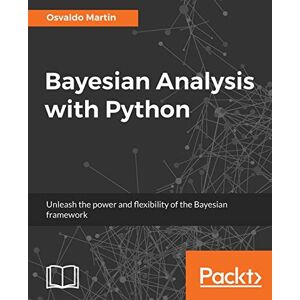 Martin, Osvaldo Bayesian Analysis with Python: Unleash the power and flexibility of the Bayesian framework Martin, Osvaldo Bayesian Analysis with Python: Unleash the power and flexibility of the Bayesian framework
