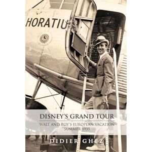 Ghez, Didier Disney's Grand Tour: Walt and Roy's European Vacation, Summer 1935 Ghez, Didier Disney's Grand Tour: Walt and Roy's European Vacation, Summer 1935