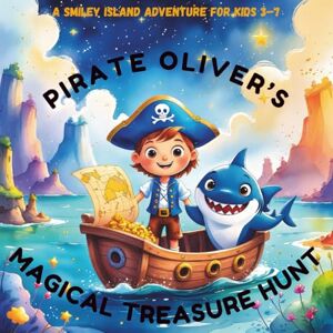 Ayan, Savio Pirate Oliver and the Magical Treasure Hunt: A Smiley Island Adventure for Kids 3–7 (Oliver's Magical Journeys) Ayan, Savio Pirate Oliver and the Magical Treasure Hunt: A Smiley Island Adventure for Kids 3–7 (Oliver's Magical Journeys)