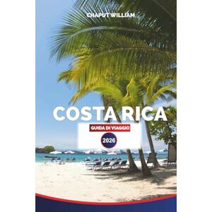WILLIAM, CHAPUT COSTA RICA GUIDA DI VIAGGIO 2026: Spiagge, foreste pluviali, vulcani, fauna selvatica, consigli di viaggio, itinerari e dove alloggiare da costa a costa WILLIAM, CHAPUT COSTA RICA GUIDA DI VIAGGIO 2026: Spiagge, foreste pluviali, vulcani, fauna selvatica, consigli di viaggio, itinerari e dove alloggiare da costa a costa