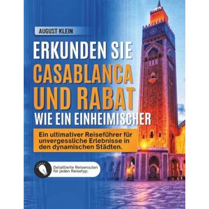Klein, August ERKUNDEN SIE CASABLANCA UND RABAT WIE EIN EINHEIMISCHER: Ein ultimativer Reisefuhrer fur unvergessliche Erlebnisse in den dynamische stadten Klein, August ERKUNDEN SIE CASABLANCA UND RABAT WIE EIN EINHEIMISCHER: Ein ultimativer Reisefuhrer fur unvergessliche Erlebnisse in den dynamische stadten