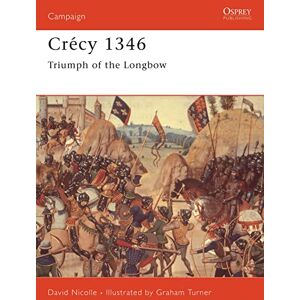 Nicolle, Dr David Crécy 1346: Triumph of the longbow (Campaign): No. 71 Nicolle, Dr David Crécy 1346: Triumph of the longbow (Campaign): No. 71