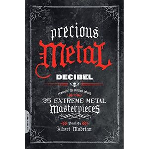 Precious Metal: Decibel Presents the Stories Behind 25 Extreme Metal Masterpieces Precious Metal: Decibel Presents the Stories Behind 25 Extreme Metal Masterpieces