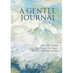 Manole, Andreas A Gentle Journal: An Eight-Stage Workbook for Slow, Mindful Self-Reflection Manole, Andreas A Gentle Journal: An Eight-Stage Workbook for Slow, Mindful Self-Reflection