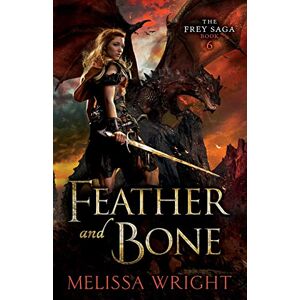 Wright, Melissa The Frey Saga Book VI: Feather and Bone: 6 Wright, Melissa The Frey Saga Book VI: Feather and Bone: 6