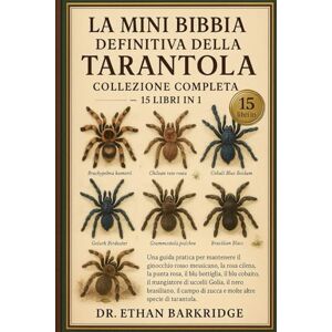 Barkridge, Dr. Ethan La Mini Bibbia Definitiva Della Tarantola: Collezione Completa — 15 Libri In 1: Una guida pratica per mantenere il ginocchio rosso messicano, la rosa ... rosa, il blu bottiglia, il blu cobalto, il Barkridge, Dr. Ethan La Mini Bibbia Definitiva Della Tarantola: Collezione Completa — 15 Libri In 1: Una guida pratica per mantenere il ginocchio rosso messicano, la rosa ... rosa, il blu bottiglia, il blu cobalto, il