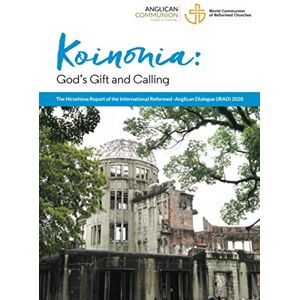 The International Reformed–Anglican Dialogue Koinonia: God’s Gift and Calling The International Reformed–Anglican Dialogue Koinonia: God’s Gift and Calling