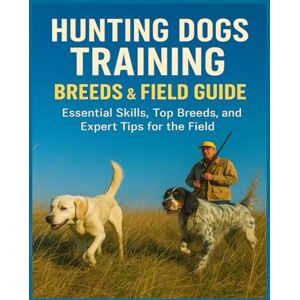 Fisher & Paykel Hunting Dogs Training, Breeds, and Field Guide Fisher & Paykel Hunting Dogs Training, Breeds, and Field Guide