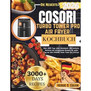 D. Colvin, Vergie Cosori turbo tower pro air fryer kochbuch: Über 3000 Tage voller Geschmack: 500 einfache, köstliche und zeitsparende Rezepte für jeden Tag mit dem COSORI Turbo Tower Pro Airfryer D. Colvin, Vergie Cosori turbo tower pro air fryer kochbuch: Über 3000 Tage voller Geschmack: 500 einfache, köstliche und zeitsparende Rezepte für jeden Tag mit dem COSORI Turbo Tower Pro Airfryer
