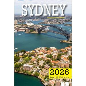 M. Callahan, Reed Sydney Travel Guide 2026: The Complete Traveler’s Handbook to Discover the Hidden Gems, Historic Villages, Must-See Attractions and Insider Tips for an Unforgettable Experience M. Callahan, Reed Sydney Travel Guide 2026: The Complete Traveler’s Handbook to Discover the Hidden Gems, Historic Villages, Must-See Attractions and Insider Tips for an Unforgettable Experience