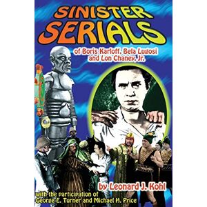 Kohl, Leonard Sinister Serials of Boris Karloff, Bela Lugosi and Lon Chaney, Jr. Kohl, Leonard Sinister Serials of Boris Karloff, Bela Lugosi and Lon Chaney, Jr.