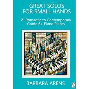 Arens, Barbara Great Solos for Small Hands 21 Romantic to Contemporary Grade 6+ Piano Pieces Arens, Barbara Great Solos for Small Hands 21 Romantic to Contemporary Grade 6+ Piano Pieces