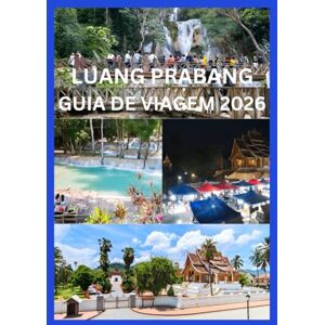 JONES, JAMES LUANG PRABANG GUIA DE VIAGEM 2026: Descubra o melhor da história, natureza e dicas locais de Luang Prabang JONES, JAMES LUANG PRABANG GUIA DE VIAGEM 2026: Descubra o melhor da história, natureza e dicas locais de Luang Prabang