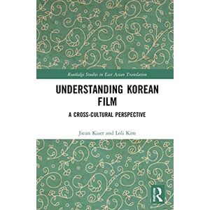 Kiaer, Jieun Understanding Korean Film: A Cross-Cultural Perspective (Routledge Studies in East Asian Translation) Kiaer, Jieun Understanding Korean Film: A Cross-Cultural Perspective (Routledge Studies in East Asian Translation)