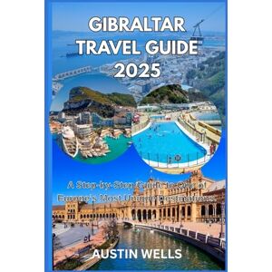 Wells, Austin Gibraltar Travel Guide 2025: A Step-by-Step Guide to One of Europe’s Most Unique Destinations. Wells, Austin Gibraltar Travel Guide 2025: A Step-by-Step Guide to One of Europe’s Most Unique Destinations.