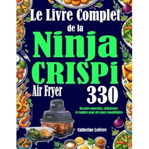 Lefèvre, Catherine Le Livre Complet de la Ninja CRISPi Air Fryer: 330 Recettes nouvelles, délicieuses et rapides pour des jours inoubliables Lefèvre, Catherine Le Livre Complet de la Ninja CRISPi Air Fryer: 330 Recettes nouvelles, délicieuses et rapides pour des jours inoubliables