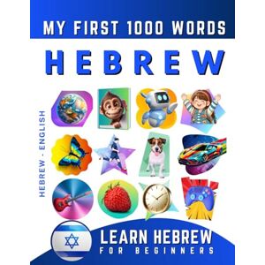 Delarosa, Effie Learn Hebrew for Beginners, My First 1000 Words: Bilingual Hebrew English Language Learning Book for Kids & Adults Delarosa, Effie Learn Hebrew for Beginners, My First 1000 Words: Bilingual Hebrew English Language Learning Book for Kids & Adults