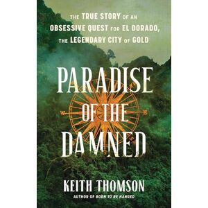 Thomson Paradise of the Damned: The True Story of an Obsessive Quest for El Dorado, the Legendary City of Gold Thomson Paradise of the Damned: The True Story of an Obsessive Quest for El Dorado, the Legendary City of Gold