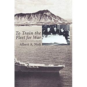 Nofi, Albert A. To Train the Fleet for War: The U.S. Navy Fleet Problems, 1923-1940 Nofi, Albert A. To Train the Fleet for War: The U.S. Navy Fleet Problems, 1923-1940