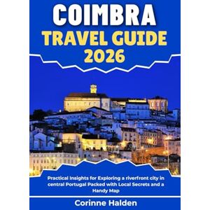Halden, Corinne Coimbra Travel Guide 2026: Practical Insights for Exploring a riverfront city in central Portugal Packed with Local Secrets and a Handy Map (Destination Unlocked with Local Map Secrets) Halden, Corinne Coimbra Travel Guide 2026: Practical Insights for Exploring a riverfront city in central Portugal Packed with Local Secrets and a Handy Map (Destination Unlocked with Local Map Secrets)